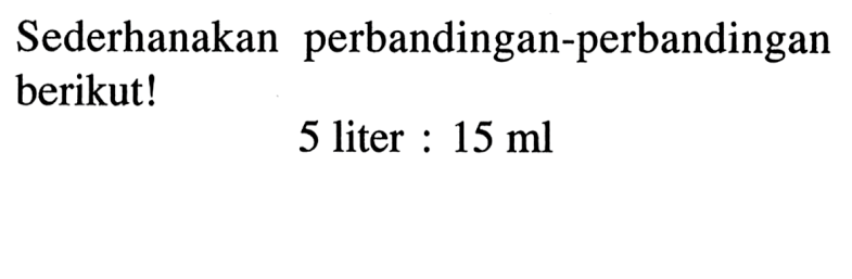 Sederhanakan Perbandingan Berikut Sederhanakan perbandingan-perbandingan berikut! 5 liter:1...