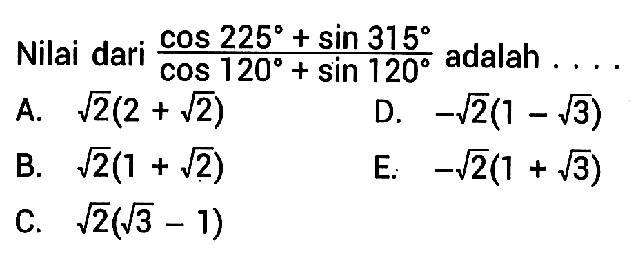 Sin 120 Adalah Nilai dari (cos 225+sin 315)/(cos 120+sin 120) adalah ....
