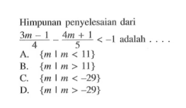 Himpunan penyelesaian dari (3m - 1)/4 - (4m + 1)/5 < -1 adalah...