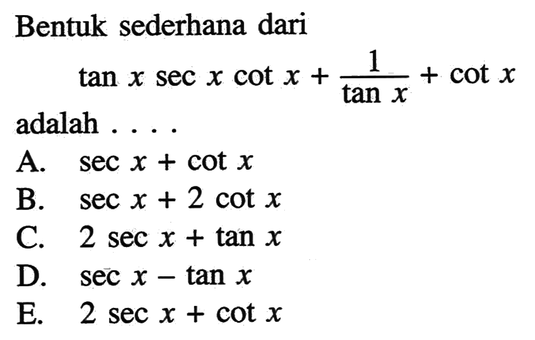 Bentuk sederhana dari tan x sec x cot x+(1/tan x)+cot xad...