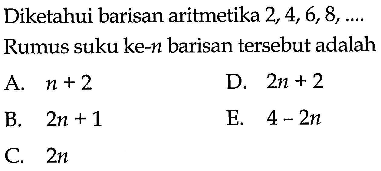 Diketahui barisan aritmetika 2,4,6,8,.... Rumus suku ke-n...