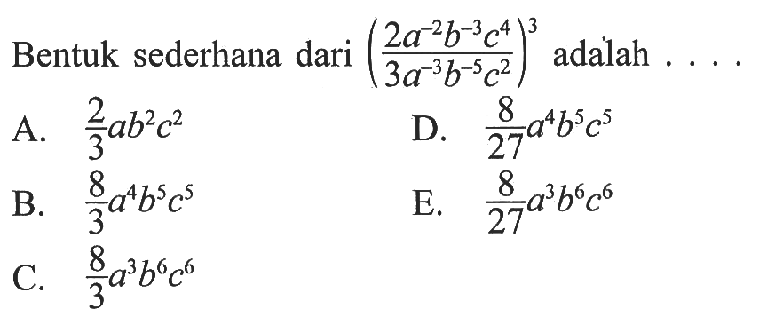 Bentuk sederhana dari ((2a^2b^-3c^4)/(3a^-3b-^5c^2))^3 ad...