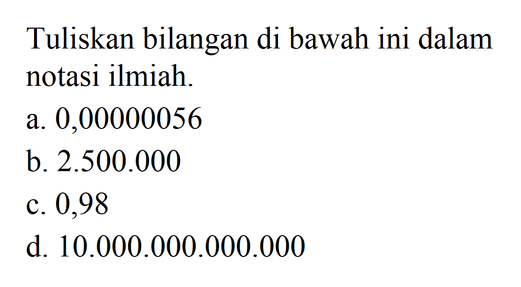Tuliskan Bilangan Berikut Dalam Bentuk Biasa Tuliskan bilangan di bawah ini dalam notasi ilmiah. a. 0,...