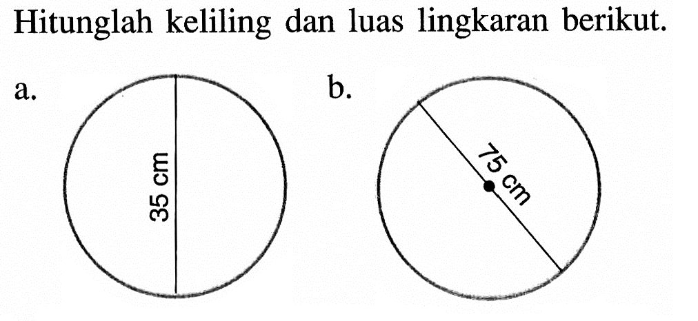 Hitunglah Luas Lingkaran Berikut Hitunglah keliling dan luas lingkaran berikut. a. d=35 cm...