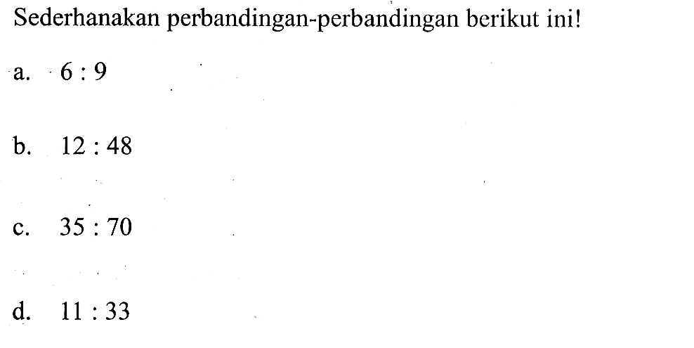 Sederhanakan Perbandingan Berikut Sederhanakan perbandingan-perbandingan berikut ini! a. 6:...