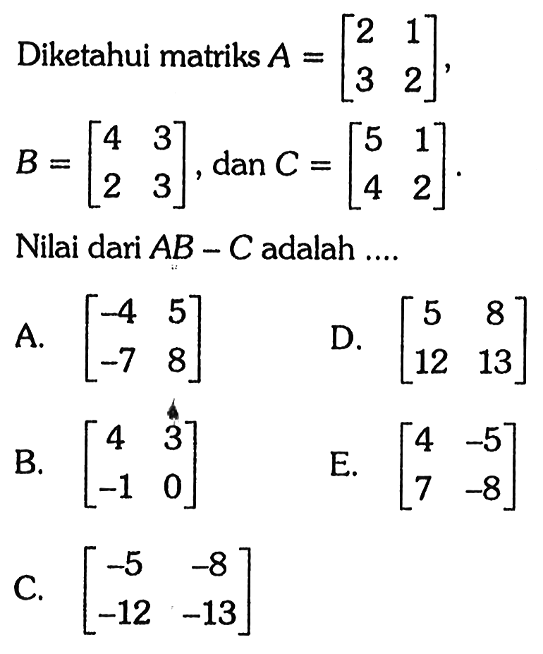 Diketahui Matriks A 2 1 3 2 B 4 3 2 3 Dan C 5 1 4
