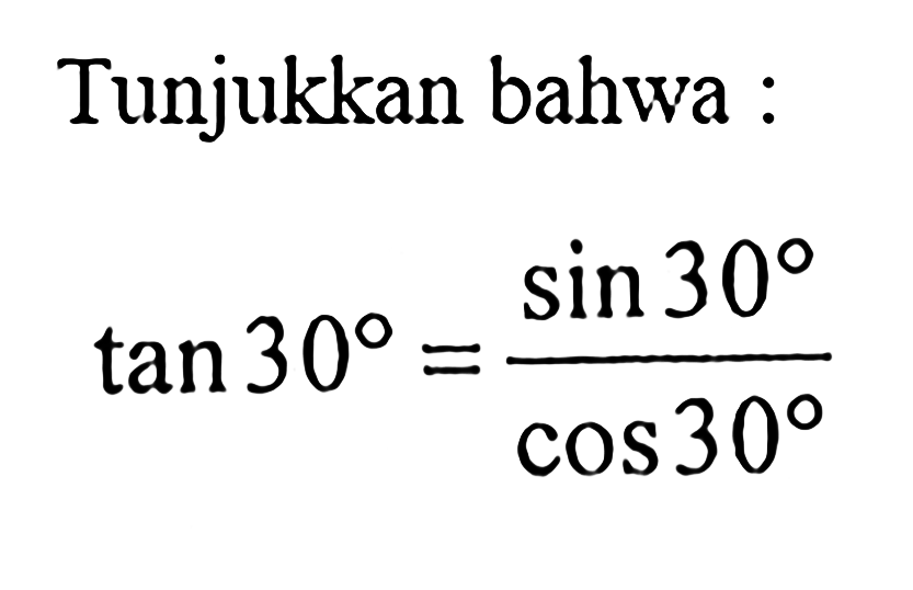 Tunjukkan bahwa: tan 30=(sin 30/cos 30)